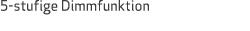 5-stufige Dimmfunktion