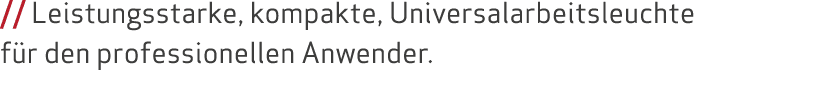 // Leistungsstarke, kompakte, Universalarbeitsleuchte f r den professionellen Anwender.