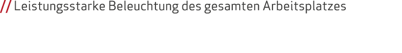 // Leistungsstarke Beleuchtung des gesamten Arbeitsplatzes