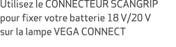 Utilisez le CONNECTEUR SCANGRIP pour fixer votre batterie 18 V/20 V sur la lampe VEGA CONNECT