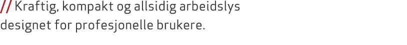 // Kraftig, kompakt og allsidig arbeidslys designet for profesjonelle brukere.