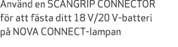 Anv nd en SCANGRIP CONNECTOR f r att f sta ditt 18 V/20 V batteri p NOVA CONNECT lampan