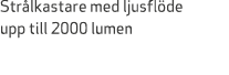 Str lkastare med ljusfl de upp till 2000 lumen 