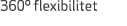 360º flexibilitet