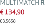 MULTIMATCH R € 134,90 03.5658 