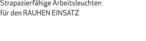 Strapazierf hige Arbeitsleuchten f r den RAUHEN EINSATZ