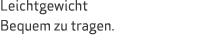 Leichtgewicht Bequem zu tragen.