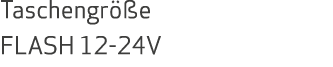 Taschengr e FLASH 12 24V