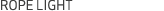 ROPE LIGHT