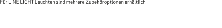 F r LINE LIGHT Leuchten sind mehrere Zubeh roptionen erh ltlich.
