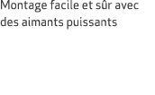 Montage facile et s r avec des aimants puissants