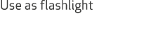 Use as flashlight