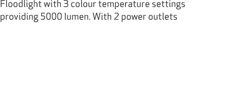 Floodlight with 3 colour temperature settings providing 5000 lumen. With 2 power outlets 