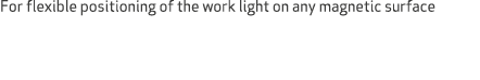 For flexible positioning of the work light on any magnetic surface