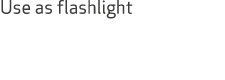 Use as flashlight