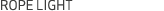 ROPE LIGHT