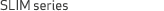 SLIM series